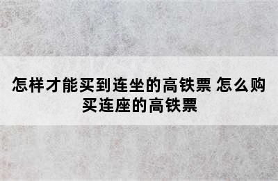 怎样才能买到连坐的高铁票 怎么购买连座的高铁票